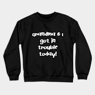 Grandma and I Got In Trouble Today! Crewneck Sweatshirt